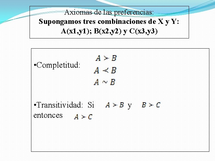 Axiomas de las preferencias: Supongamos tres combinaciones de X y Y: A(x 1, y