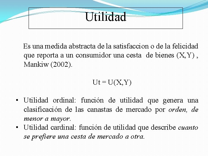 Utilidad Es una medida abstracta de la satisfaccion o de la felicidad que reporta