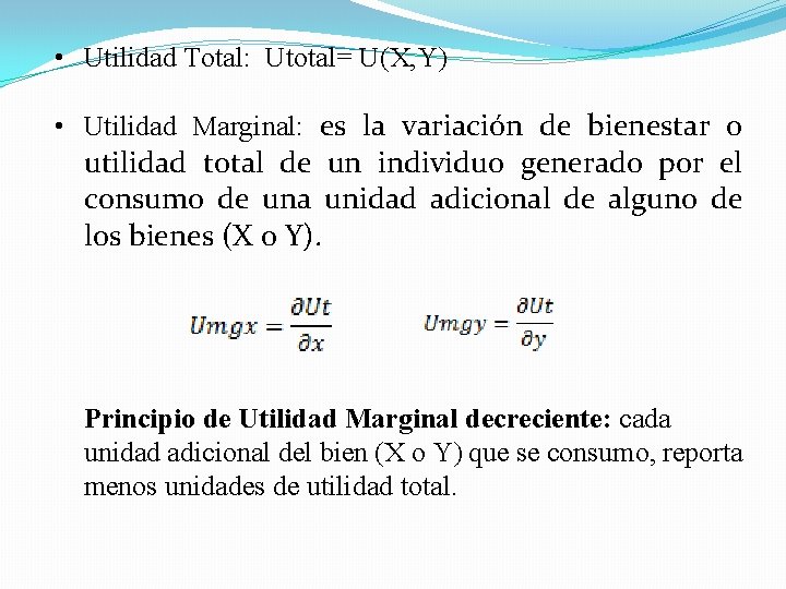  • Utilidad Total: Utotal= U(X, Y) • Utilidad Marginal: es la variación de