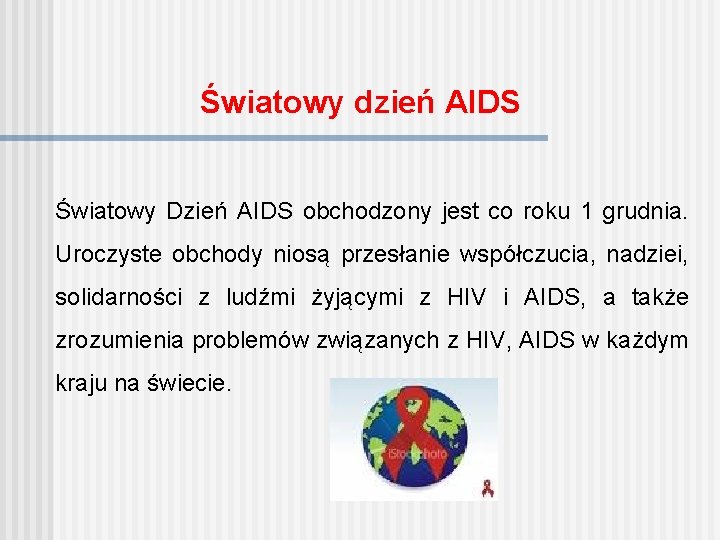 Światowy dzień AIDS Światowy Dzień AIDS obchodzony jest co roku 1 grudnia. Uroczyste obchody
