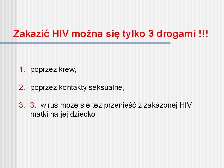 Zakazić HIV można się tylko 3 drogami !!! 1. poprzez krew, 2. poprzez kontakty