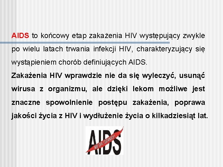 AIDS to końcowy etap zakażenia HIV występujący zwykle po wielu latach trwania infekcji HIV,