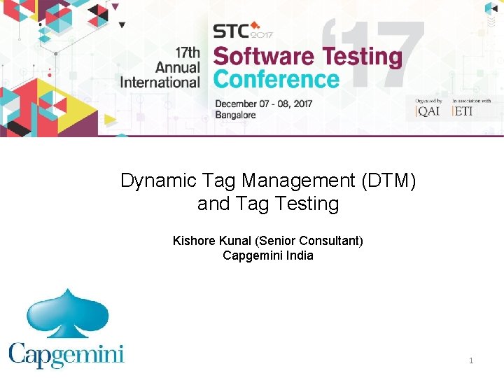 Dynamic Tag Management (DTM) and Tag Testing Kishore Kunal (Senior Consultant) Capgemini India 1