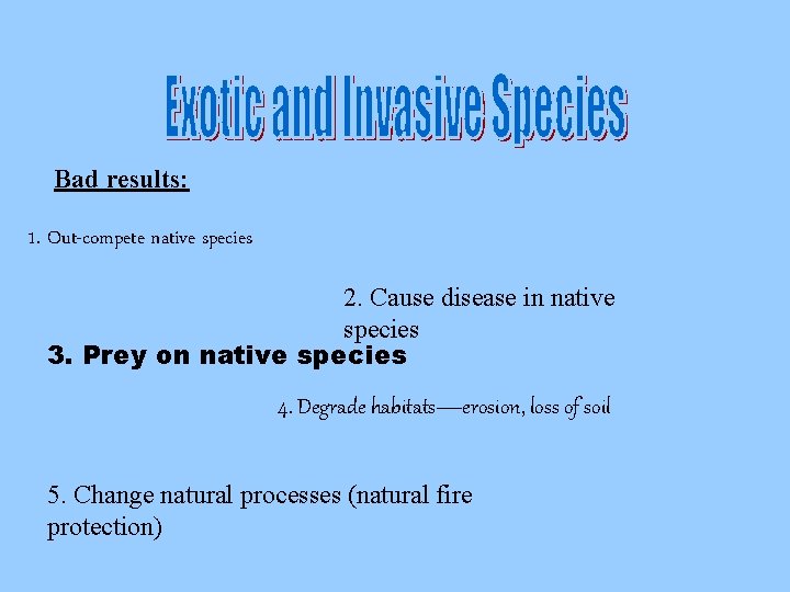 Bad results: 1. Out-compete native species 2. Cause disease in native species 3. Prey