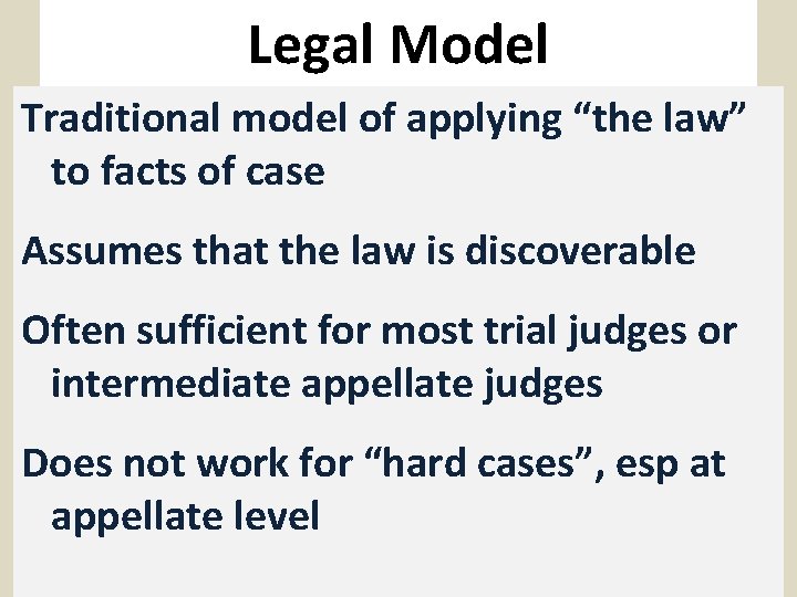 Legal Model Traditional model of applying “the law” to facts of case Assumes that