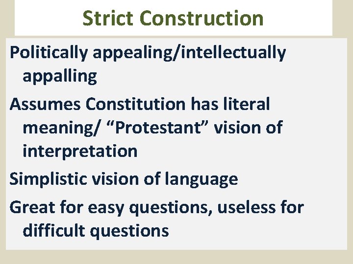 Strict Construction Politically appealing/intellectually appalling Assumes Constitution has literal meaning/ “Protestant” vision of interpretation