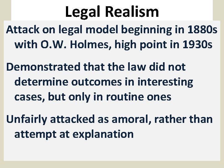 Legal Realism Attack on legal model beginning in 1880 s with O. W. Holmes,