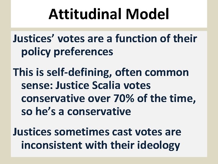 Attitudinal Model Justices’ votes are a function of their policy preferences This is self-defining,