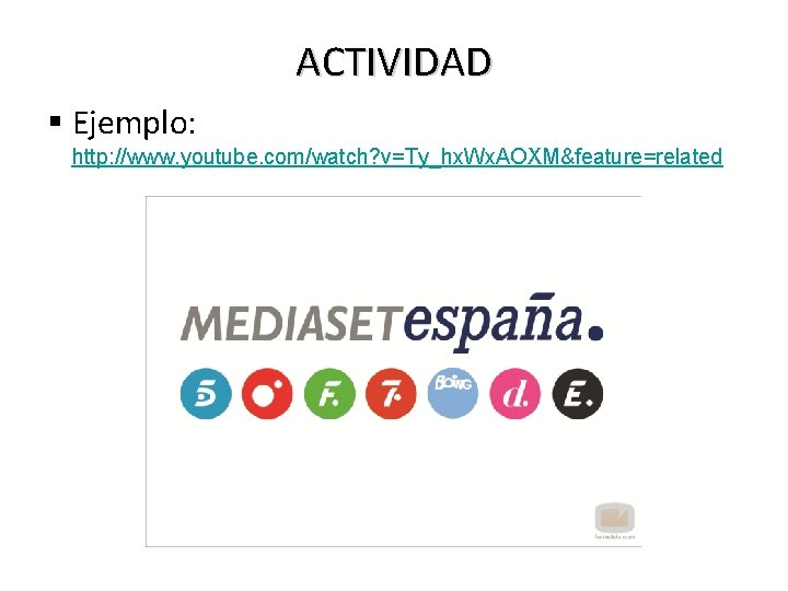 ACTIVIDAD § Ejemplo: http: //www. youtube. com/watch? v=Ty_hx. Wx. AOXM&feature=related 