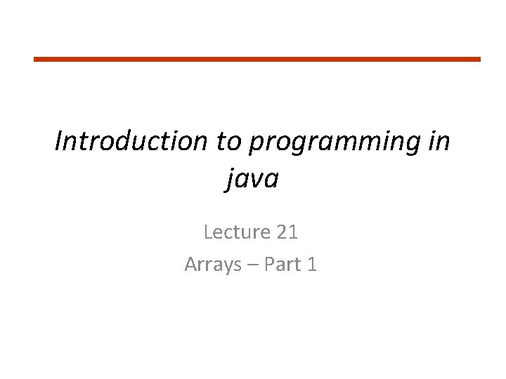 Introduction to programming in java Lecture 21 Arrays – Part 1 