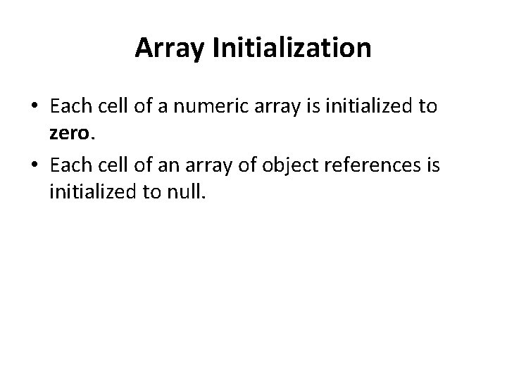 Array Initialization • Each cell of a numeric array is initialized to zero. •