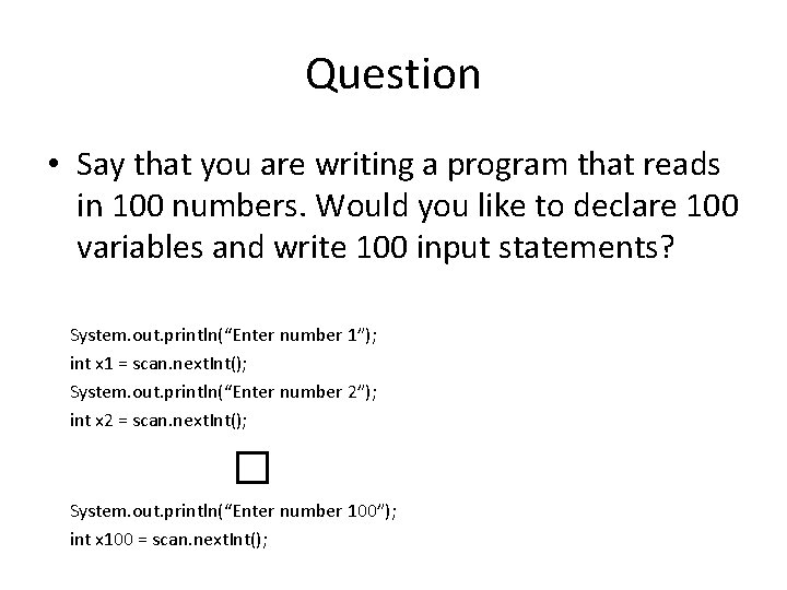 Question • Say that you are writing a program that reads in 100 numbers.