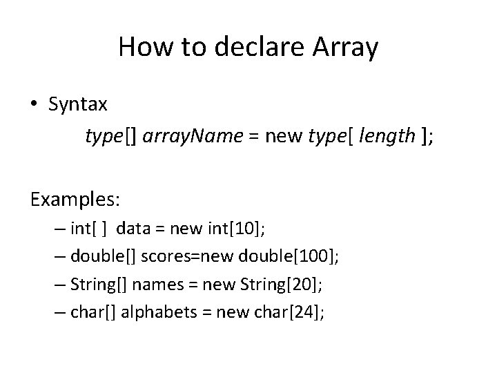 How to declare Array • Syntax type[] array. Name = new type[ length ];