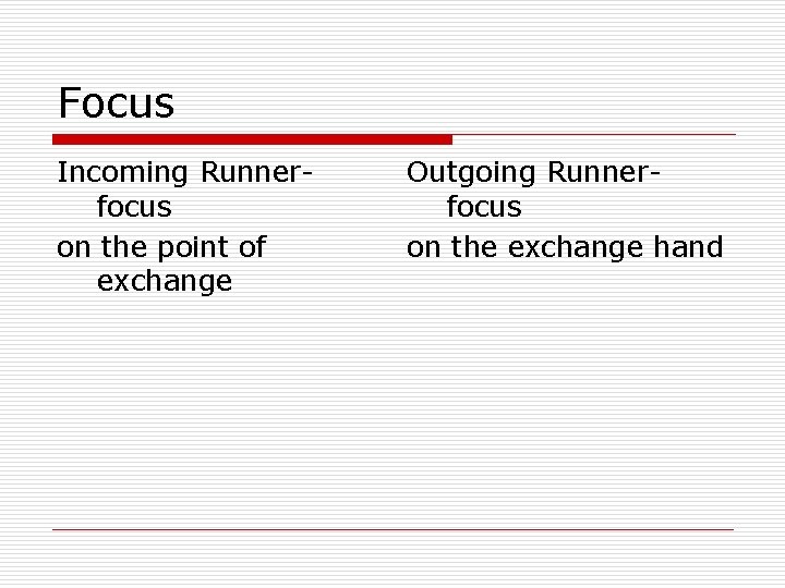 Focus Incoming Runnerfocus on the point of exchange Outgoing Runnerfocus on the exchange hand