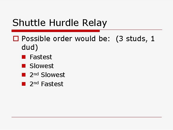 Shuttle Hurdle Relay o Possible order would be: (3 studs, 1 dud) n n