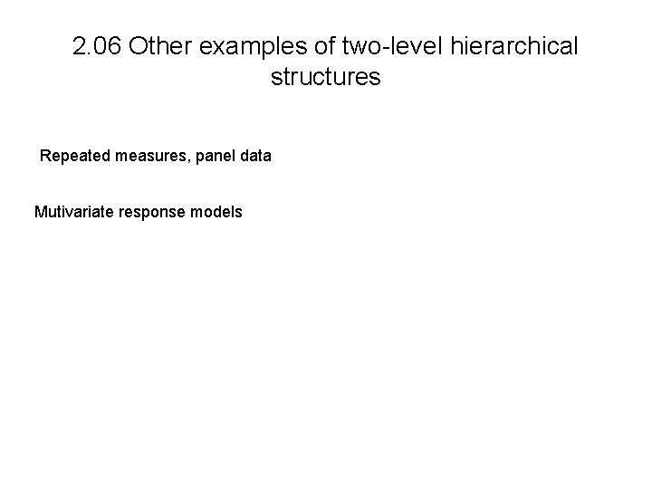 2. 06 Other examples of two-level hierarchical structures Repeated measures, panel data Mutivariate response