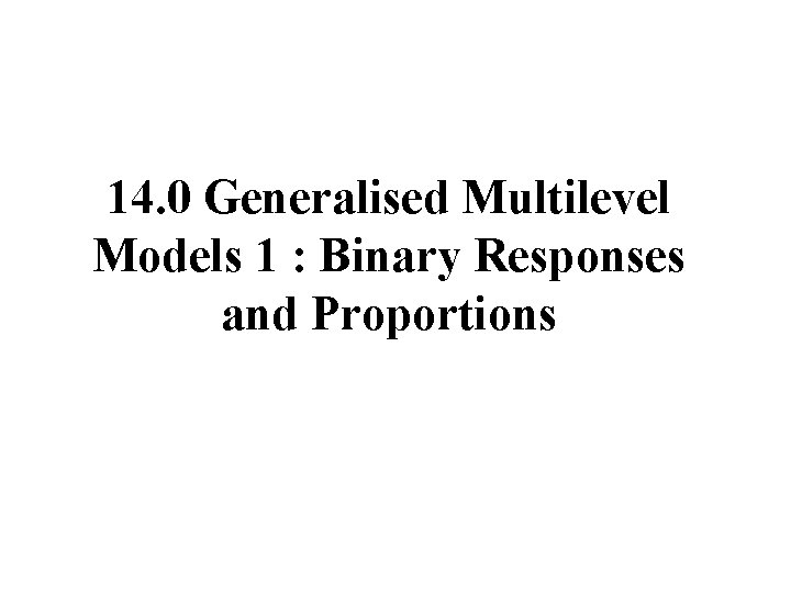 14. 0 Generalised Multilevel Models 1 : Binary Responses and Proportions 