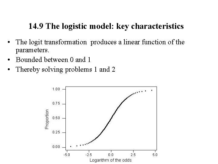14. 9 The logistic model: key characteristics • The logit transformation produces a linear