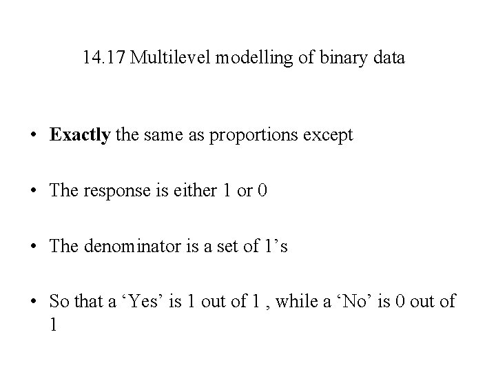 14. 17 Multilevel modelling of binary data • Exactly the same as proportions except