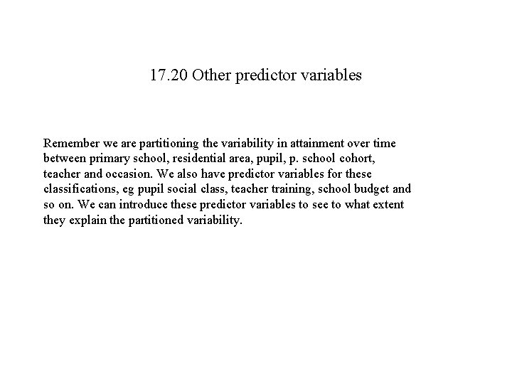 17. 20 Other predictor variables Remember we are partitioning the variability in attainment over