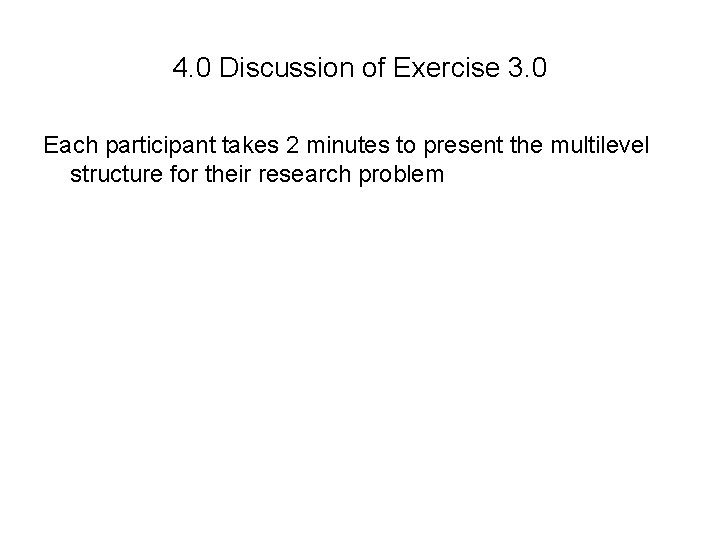 4. 0 Discussion of Exercise 3. 0 Each participant takes 2 minutes to present