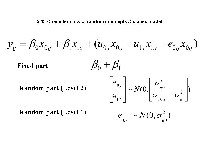 5. 13 Characteristics of random intercepts & slopes model Fixed part Random part (Level