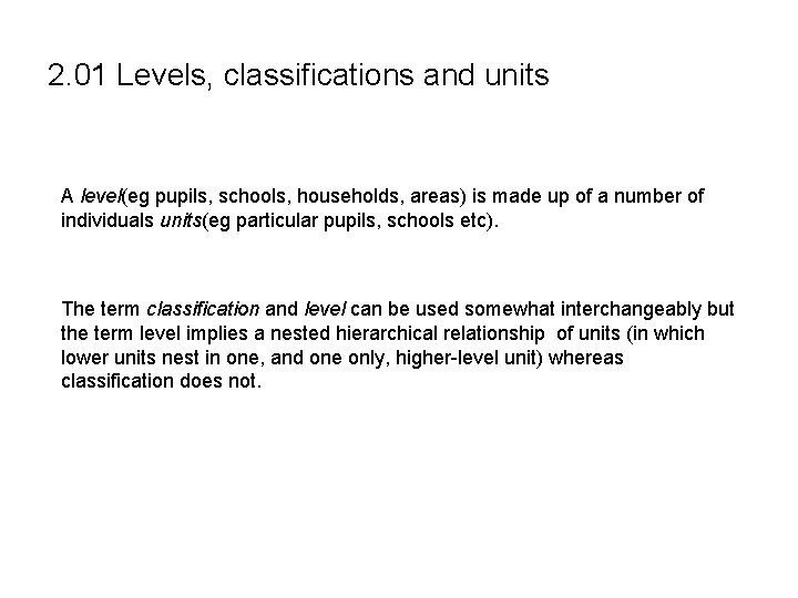 2. 01 Levels, classifications and units A level(eg pupils, schools, households, areas) is made