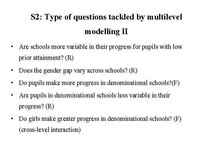 S 2: Type of questions tackled by multilevel modelling II • Are schools more