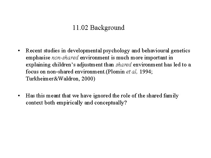 11. 02 Background • Recent studies in developmental psychology and behavioural genetics emphasise non-shared