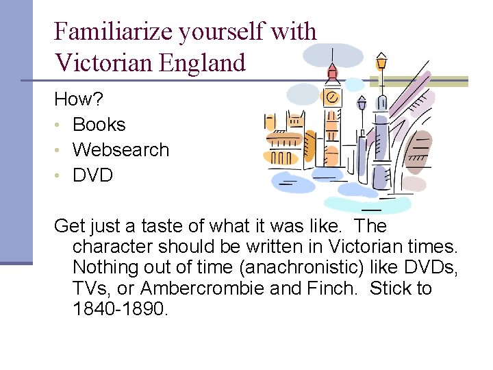 Familiarize yourself with Victorian England How? • Books • Websearch • DVD Get just