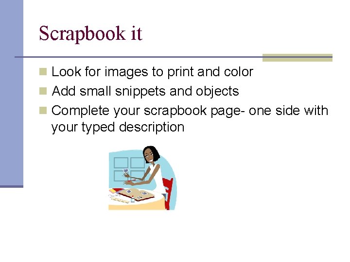 Scrapbook it n Look for images to print and color n Add small snippets