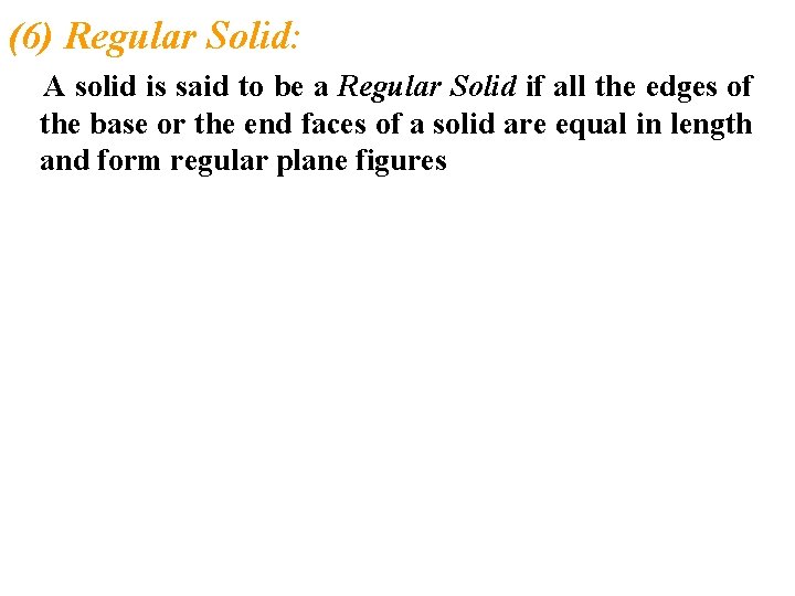 (6) Regular Solid: A solid is said to be a Regular Solid if all