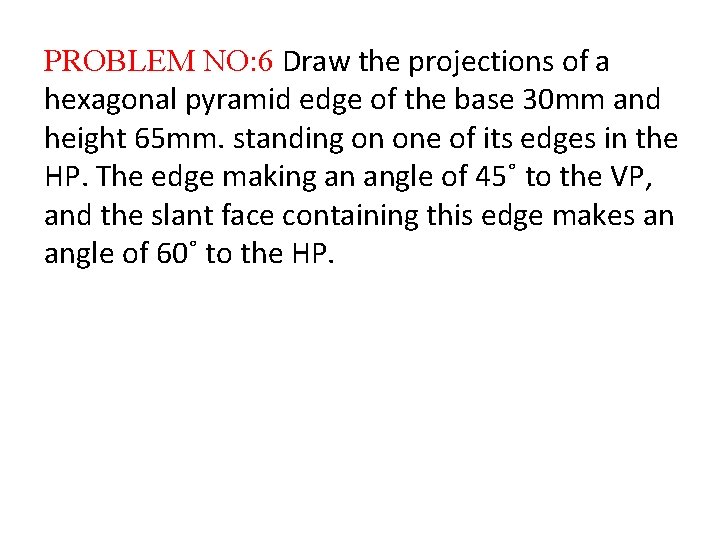 PROBLEM NO: 6 Draw the projections of a hexagonal pyramid edge of the base