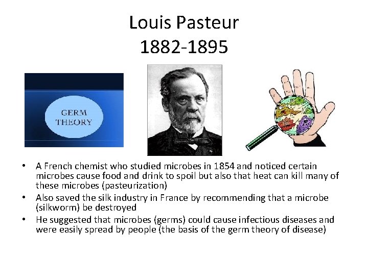 Louis Pasteur 1882 -1895 • A French chemist who studied microbes in 1854 and