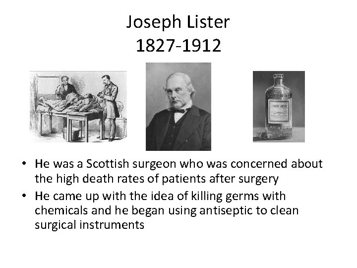 Joseph Lister 1827 -1912 • He was a Scottish surgeon who was concerned about