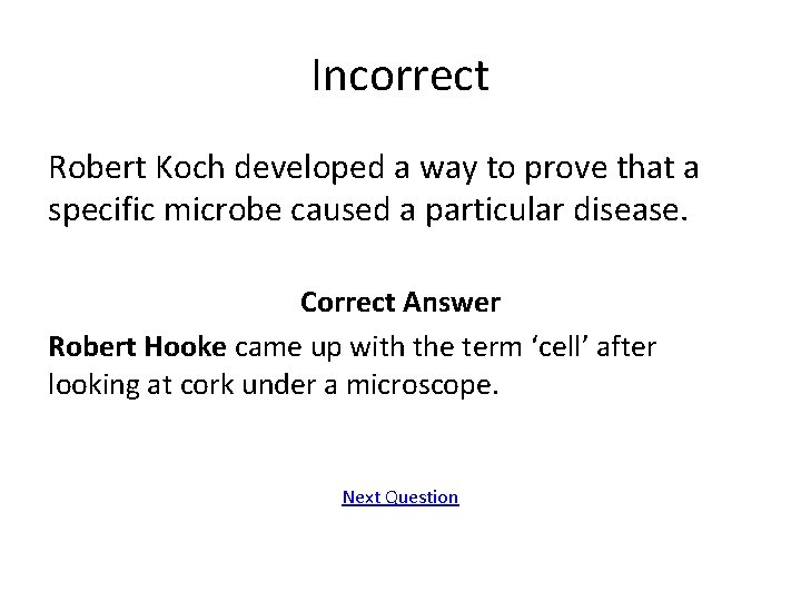 Incorrect Robert Koch developed a way to prove that a specific microbe caused a