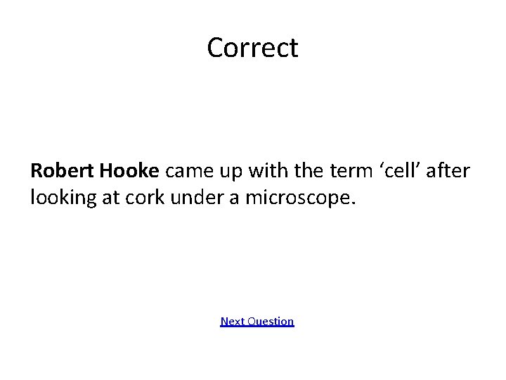Correct Robert Hooke came up with the term ‘cell’ after looking at cork under
