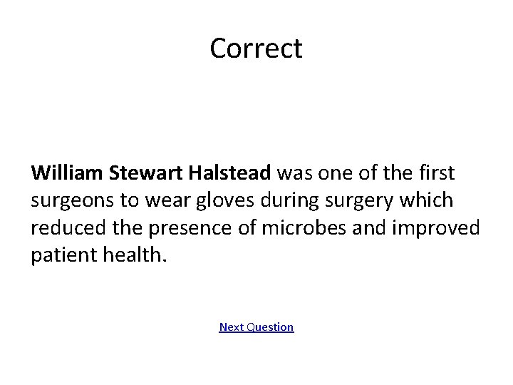 Correct William Stewart Halstead was one of the first surgeons to wear gloves during