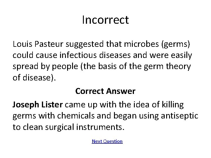 Incorrect Louis Pasteur suggested that microbes (germs) could cause infectious diseases and were easily