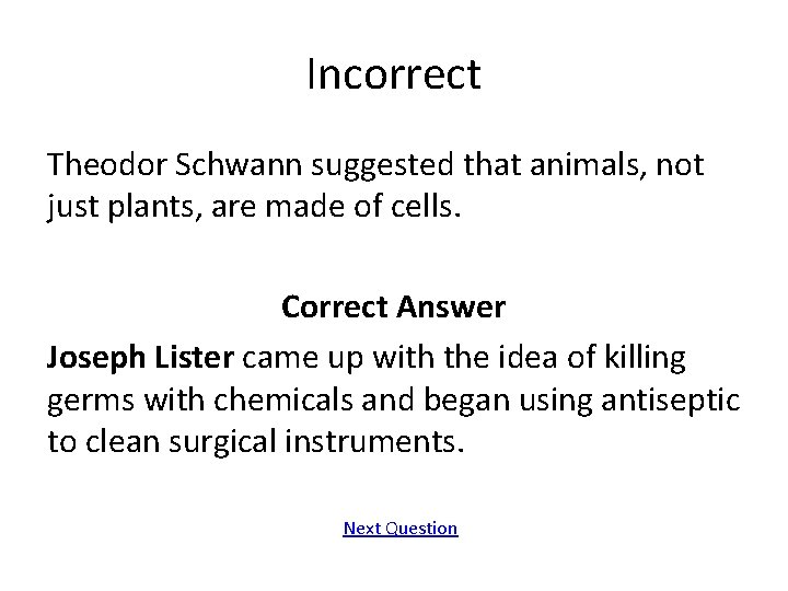 Incorrect Theodor Schwann suggested that animals, not just plants, are made of cells. Correct