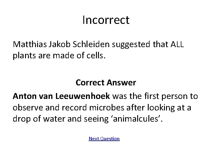 Incorrect Matthias Jakob Schleiden suggested that ALL plants are made of cells. Correct Answer