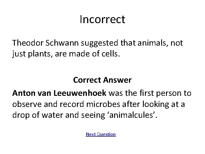 Incorrect Theodor Schwann suggested that animals, not just plants, are made of cells. Correct