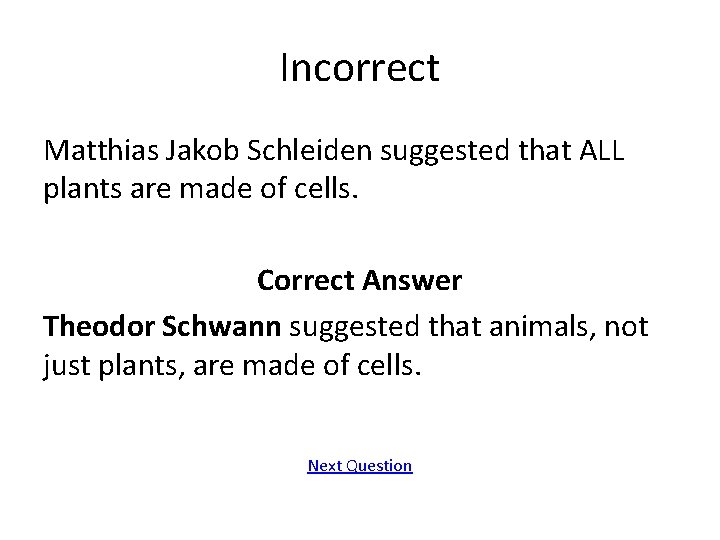 Incorrect Matthias Jakob Schleiden suggested that ALL plants are made of cells. Correct Answer