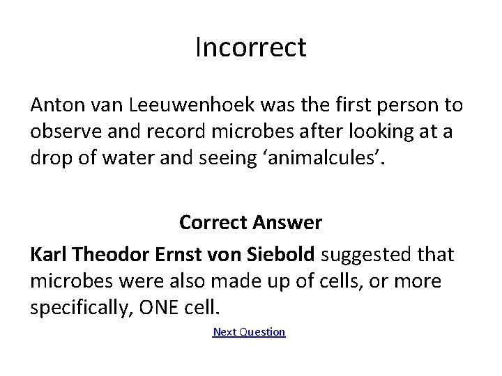 Incorrect Anton van Leeuwenhoek was the first person to observe and record microbes after