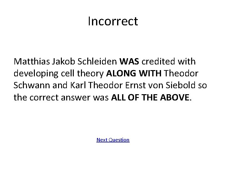 Incorrect Matthias Jakob Schleiden WAS credited with developing cell theory ALONG WITH Theodor Schwann