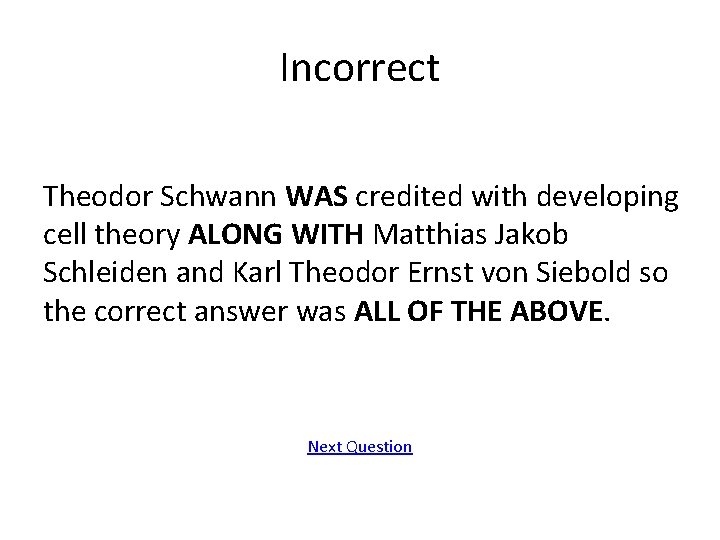 Incorrect Theodor Schwann WAS credited with developing cell theory ALONG WITH Matthias Jakob Schleiden