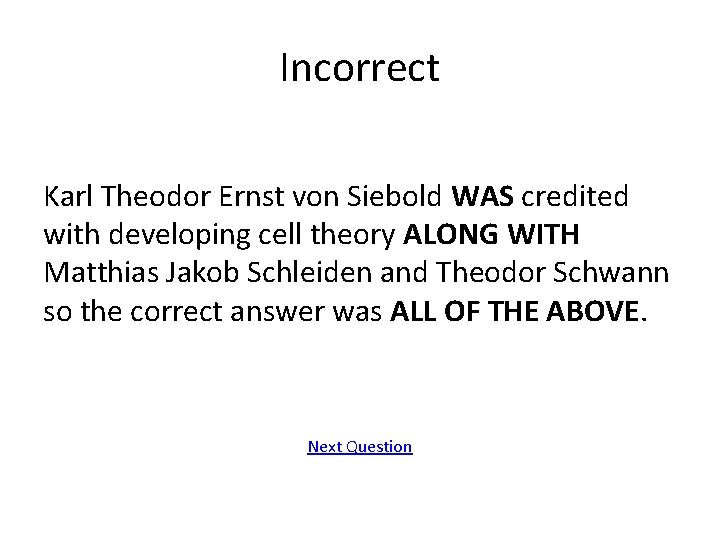 Incorrect Karl Theodor Ernst von Siebold WAS credited with developing cell theory ALONG WITH