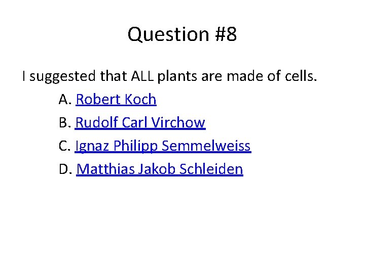 Question #8 I suggested that ALL plants are made of cells. A. Robert Koch