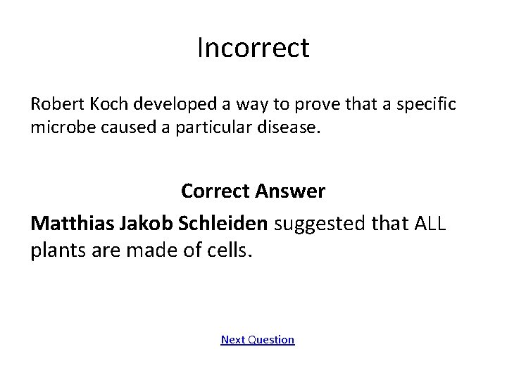 Incorrect Robert Koch developed a way to prove that a specific microbe caused a