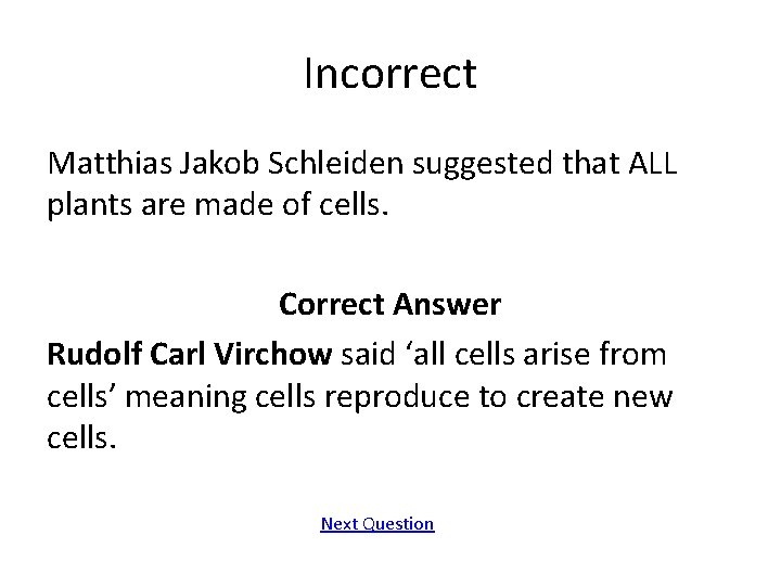 Incorrect Matthias Jakob Schleiden suggested that ALL plants are made of cells. Correct Answer